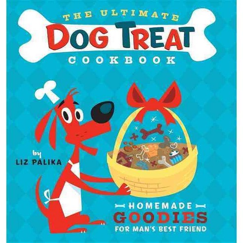 The Ultimate Dog Treat Cookbook: Homemade Goodies for Man''s Best ...