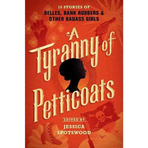 A Tyranny of Petticoats: 15 Stories of Belles Bank Robbers & Other Badass Girls, Candlewick Pr