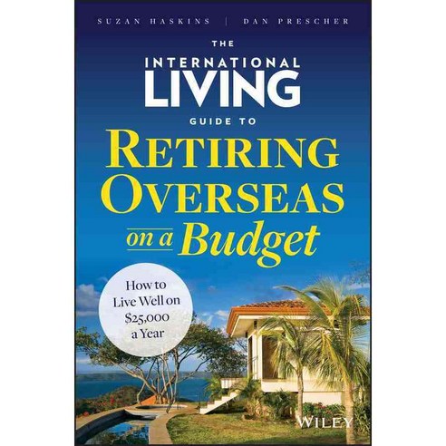 The International Living Guide to Retiring Overseas on a Budget: How to Live Well on $25 000 a Year, John Wiley & Sons Inc
