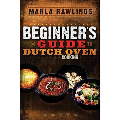 The Beginner''s Guide To Dutch Oven Cooking, Horizon Pub & Dist Inc