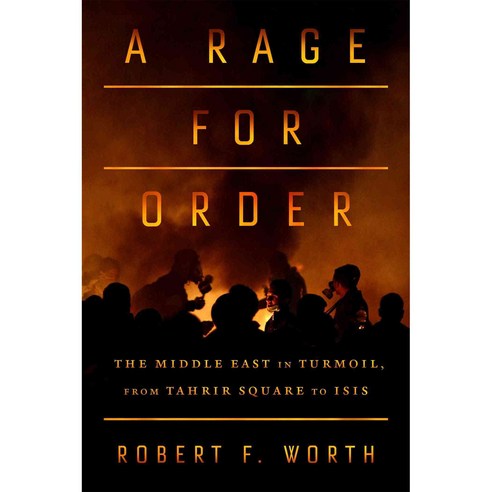 A Rage for Order: The Middle East in Turmoil from Tahrir Square to Isis, Farrar Straus & Giroux