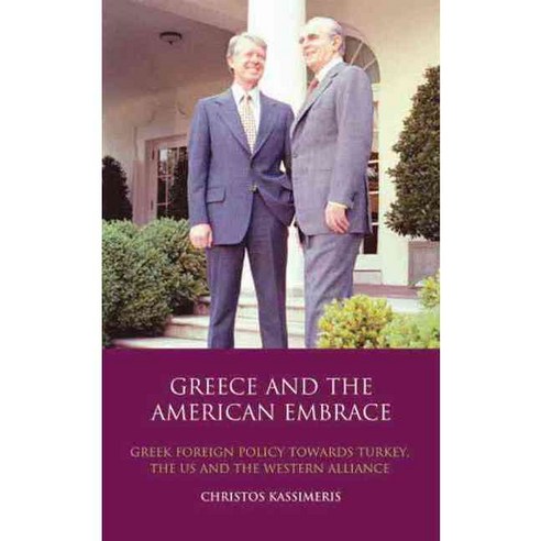 Greece and the American Embrace: Greek Foreign Policy Towards Turkey the US and the Western Alliance, Tauris Academic Studies