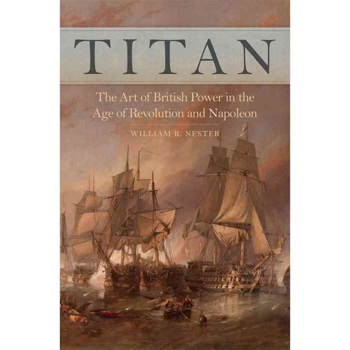 Titan: The Art of British Power in the Age of Revolution and Napoleon, Univ of Oklahoma Pr
