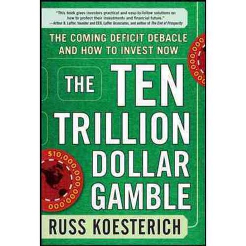 The Ten Trillion Dollar Gamble: The Coming Deficit Debacle and How to Invest Now, McGraw-Hill