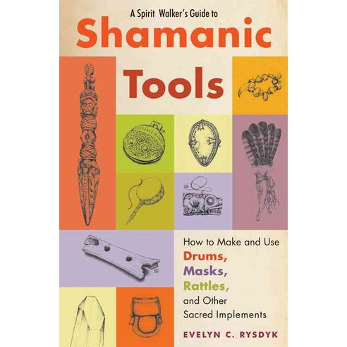 A Spirit Walker''s Guide to Shamanic Tools: How to Make and Use Drums Masks Rattles and Other Sacred Implements, Weiser