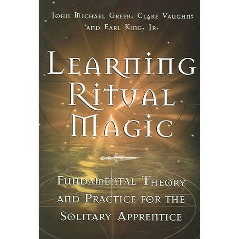Learning Ritual Magic: Fundamental Theory and Practice for the Solitary Apprentice, Samuel Weiser