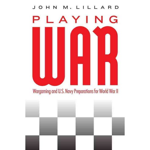 Playing War: Wargaming and U.S. Navy Preparations for World War II, Potomac Books Inc