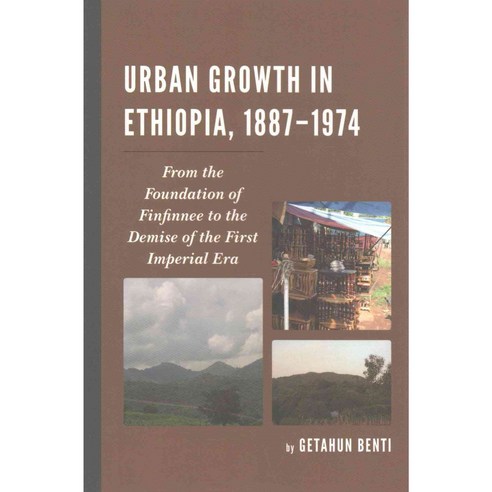 Urban Growth in Ethiopia 1887-1974: From the Foundation of Finfinnee to the Demise of the First Imperial Era Hardcover, Lexington Books