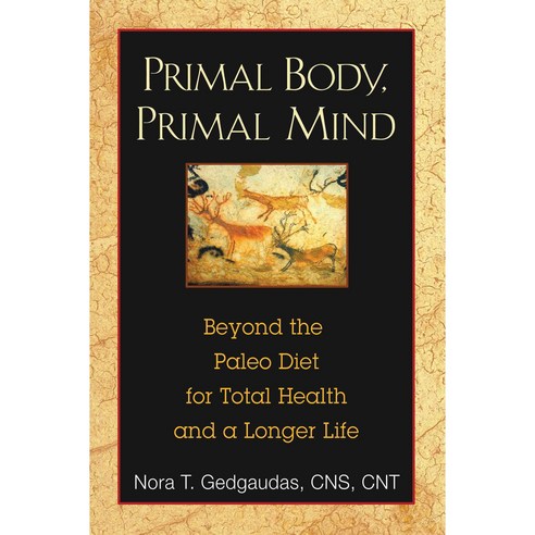 Primal Body Primal Mind: Beyond the Paleo Diet for Total Health and a Longer Life, Healing Arts Pr