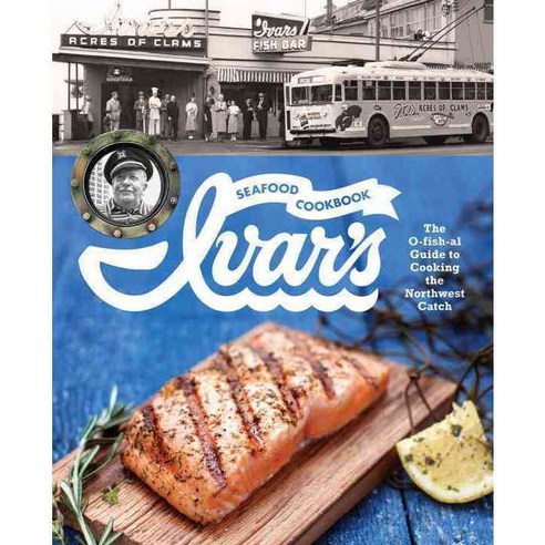 Ivar''s Seafood Cookbook: The O-fish-al Guide to Cooking the Northwest Catch, Sasquatch Books
