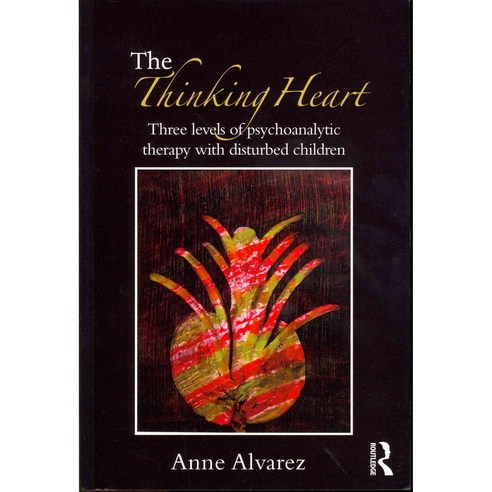 The Thinking Heart: Three Levels of Psychoanalytic Therapy with Disturbed Children, Routledge