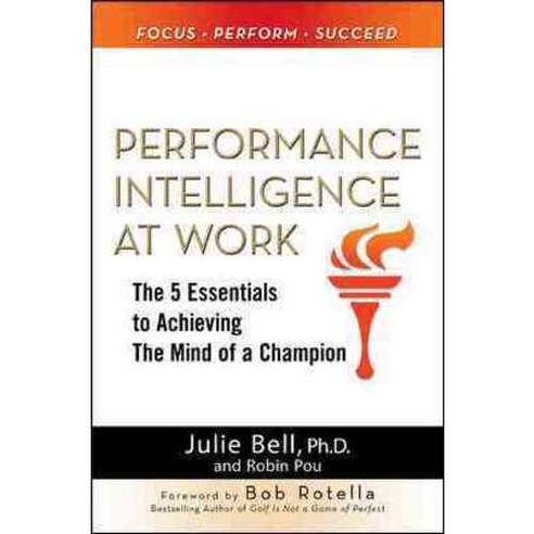 Performance Intelligence at Work: The Five Essentials to Achieving the Mind of a Champion, McGraw-Hill
