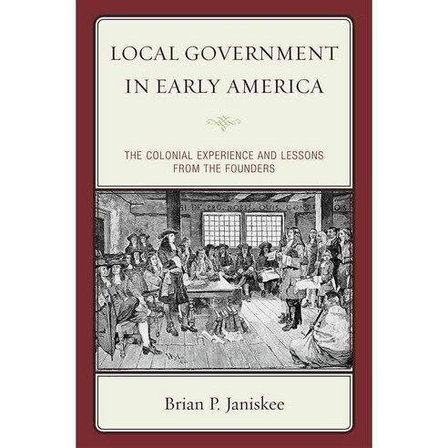 Local Government in Early America: The Colonial Experience and Lessons from the Founders Hardcover, Rowman & Littlefield Publishers