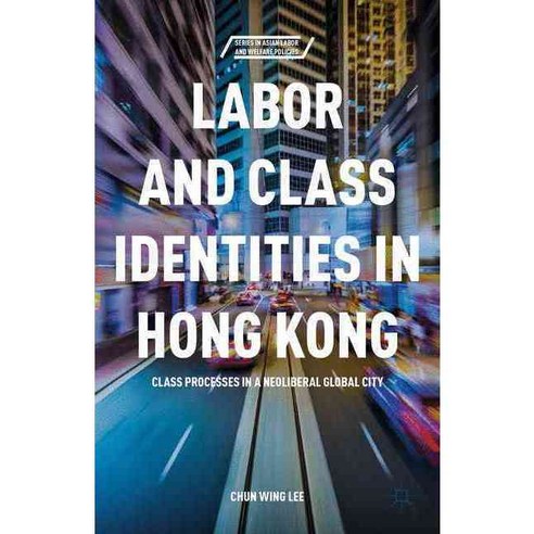 Labor and Class Identities in Hong Kong: Class Processes in a Neoliberal Global City, Palgrave Macmillan