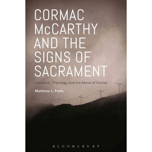 Cormac McCarthy and the Signs of Sacrament: Literature Theology and the Moral of Stories, Bloomsbury USA Academic