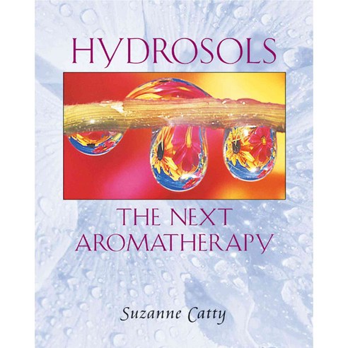 Hydrosols: The Next Aromatherapy, Healing Arts Pr