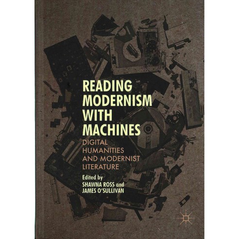 Reading Modernism with Machines: Digital Humanities and Modernist ...