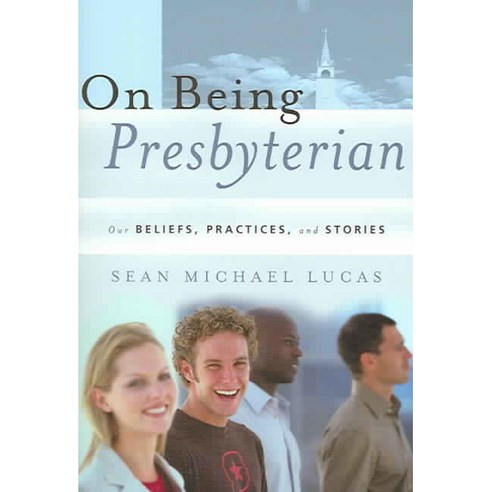 On Being Presbyterian: Our Beliefs Practices And Stories, Presbyterian & Reformed Pub Co