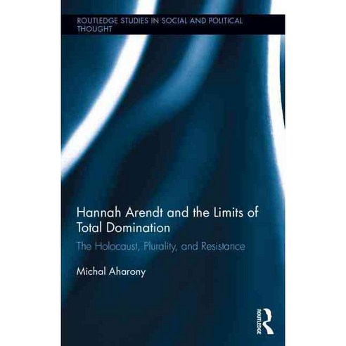 Hannah Arendt and the Limits of Total Domination: The Holocaust Plurality and Resistance, Routledge
