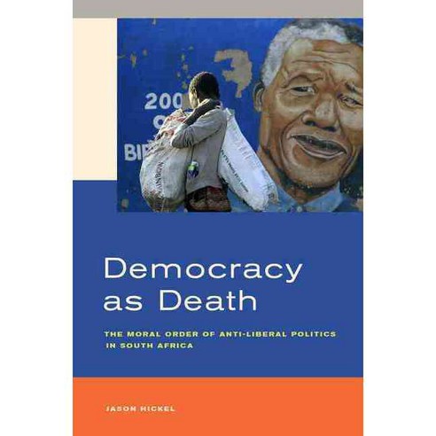 Democracy as Death: The Moral Order of Anti-Liberal Politics in South Africa Paperback, University of California Press
