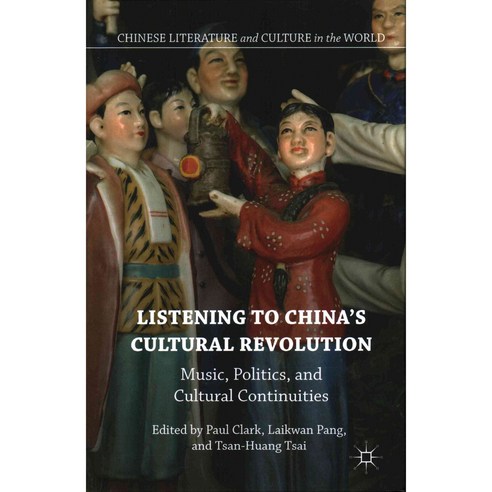 Listening to China''s Cultural Revolution: Music Politics and Cultural Continuities, Palgrave Macmillan