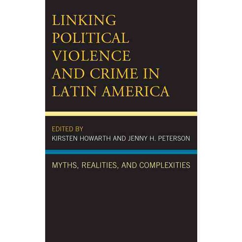 Linking Political Violence and Crime in Latin America: Myths Realities and Complexities, Lexington Books
