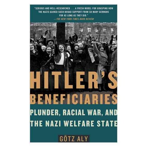 Hitler''s Beneficiaries: Plunder Racial War and the Nazi Welfare State, Picador USA