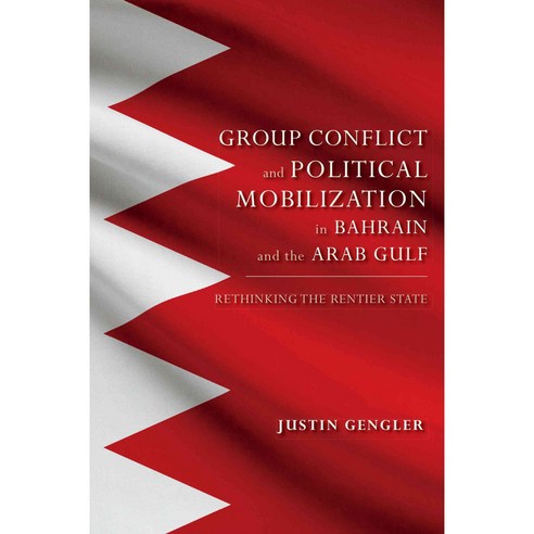 Group Conflict and Political Mobilization in Bahrain and the Arab Gulf: Rethinking the Rentier State Hardcover, Indiana University Press