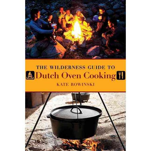 The Wilderness Guide to Dutch Oven Cooking, Skyhorse Pub Co Inc