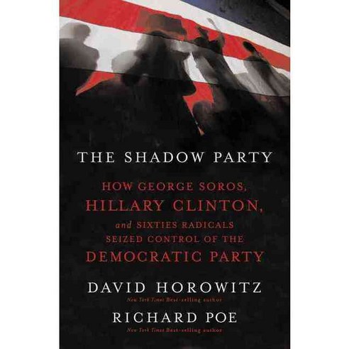 The Shadow Party: How George Soros Hillary Clinton and Sixties Radicals ...
