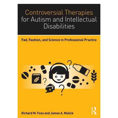 Controversial Therapies for Autism and Intellectual Disabilities: Fad Fashion and Science in Professional Practice Paperback, Routledge