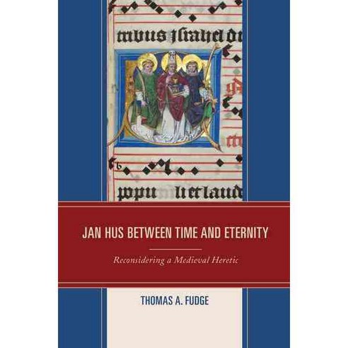 Jan Hus Between Time and Eternity: Reconsidering a Medieval Heretic, Lexington Books