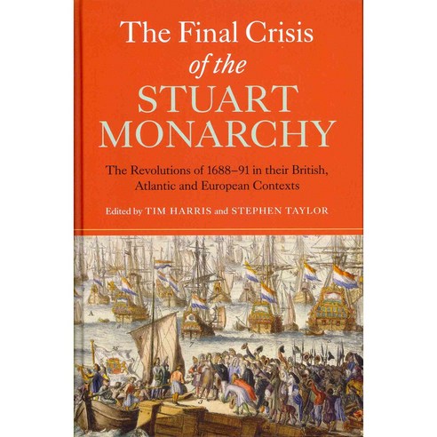 The Final Crisis of the Stuart Monarchy: The Revolutions of 1688-91 in Their British Atlantic and European Contexts, Boydell Pr