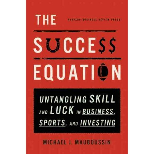 The Success Equation: Untangling Skill and Luck in Business Sports and Investing, Harvard Business School Pr