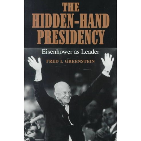 The Hidden-Hand Presidency: Eisenhower As Leader, Johns Hopkins Univ Pr