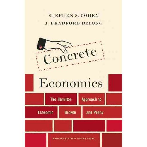 Concrete Economics:The Hamilton Approach to Economic Growth and Policy, Harvard Business School Press