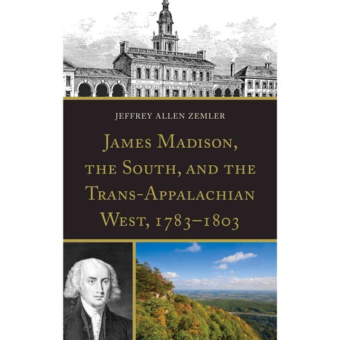 James Madison the South and the Trans-Appalachian West 1783 1803 Hardcover, Lexington Books