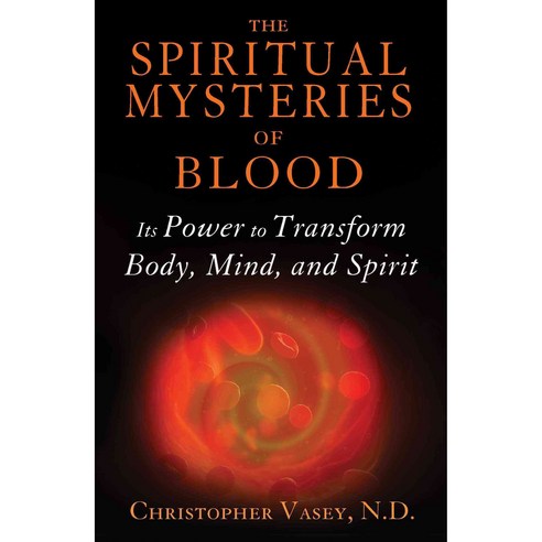 The Spiritual Mysteries of Blood: Its Power to Transform Body Mind and Spirit, Healing Arts Pr