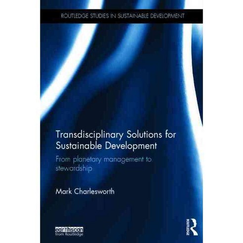 Transdisciplinary Solutions for Sustainable Development: From Planetary Management to Stewardship, Earthscan / James & James