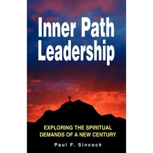 Inner Path Leadership: Exploring the Spiritual Demands of a New Century Paperback, Trafford Publishing