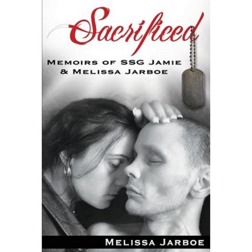 Sacrificed: Memoirs of Ssg Jamie & Melissa Paperback, Createspace