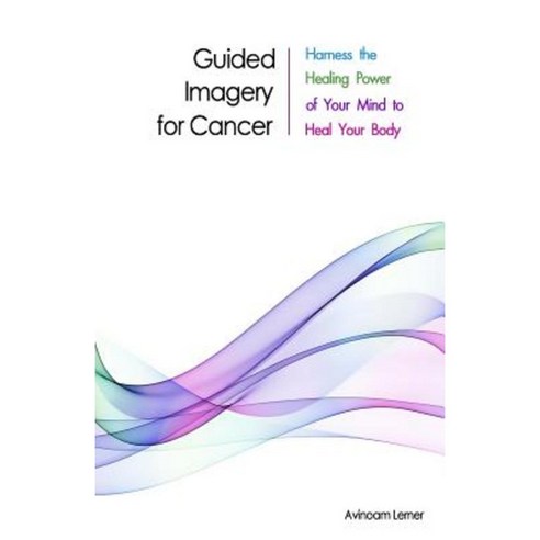 Guided Imagery for Cancer: Harness the Healing Power of Your Mind to Heal Your Body Paperback, Avinoamlerner.com