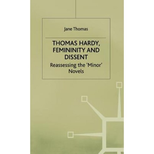 Thomas Hardy Femininity and Dissent: Reassessing the ''Minor'' Novels Hardcover, Palgrave MacMillan