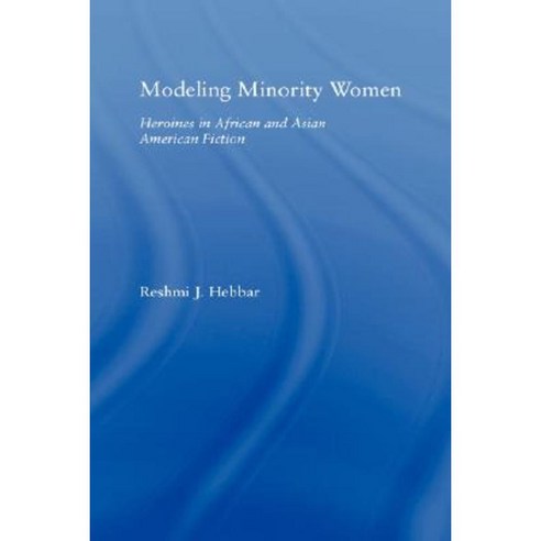 Modeling Minority Women: Heroines in African and Asian American Fiction Hardcover, Routledge