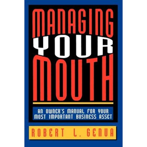 Managing Your Mouth: An Owner''s Manual for Your Most Important Business Asset Paperback, Amacom