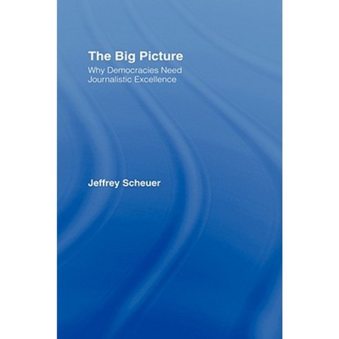 The Big Picture: Why Democracies Need Journalistic Excellence Hardcover, Routledge
