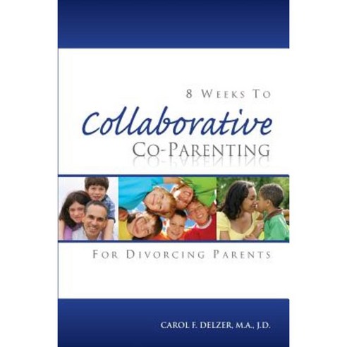 Eight Weeks to Collaborative Co-Parenting for Divorcing Parents Paperback, Delzer Publishing