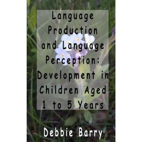 Language Production and Language Perception: Development in Children Aged 1 to 5 Paperback, Createspace