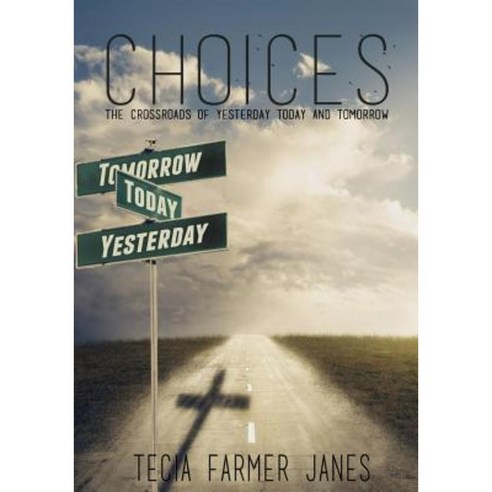 Choices: The Crossroads Between Yesterday Today and Tomorrow Paperback, Createspace