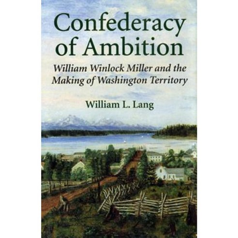 Confederacy of Ambition: William Winlock Miller and the Making of Washington Territory Paperback, University of Washington Press